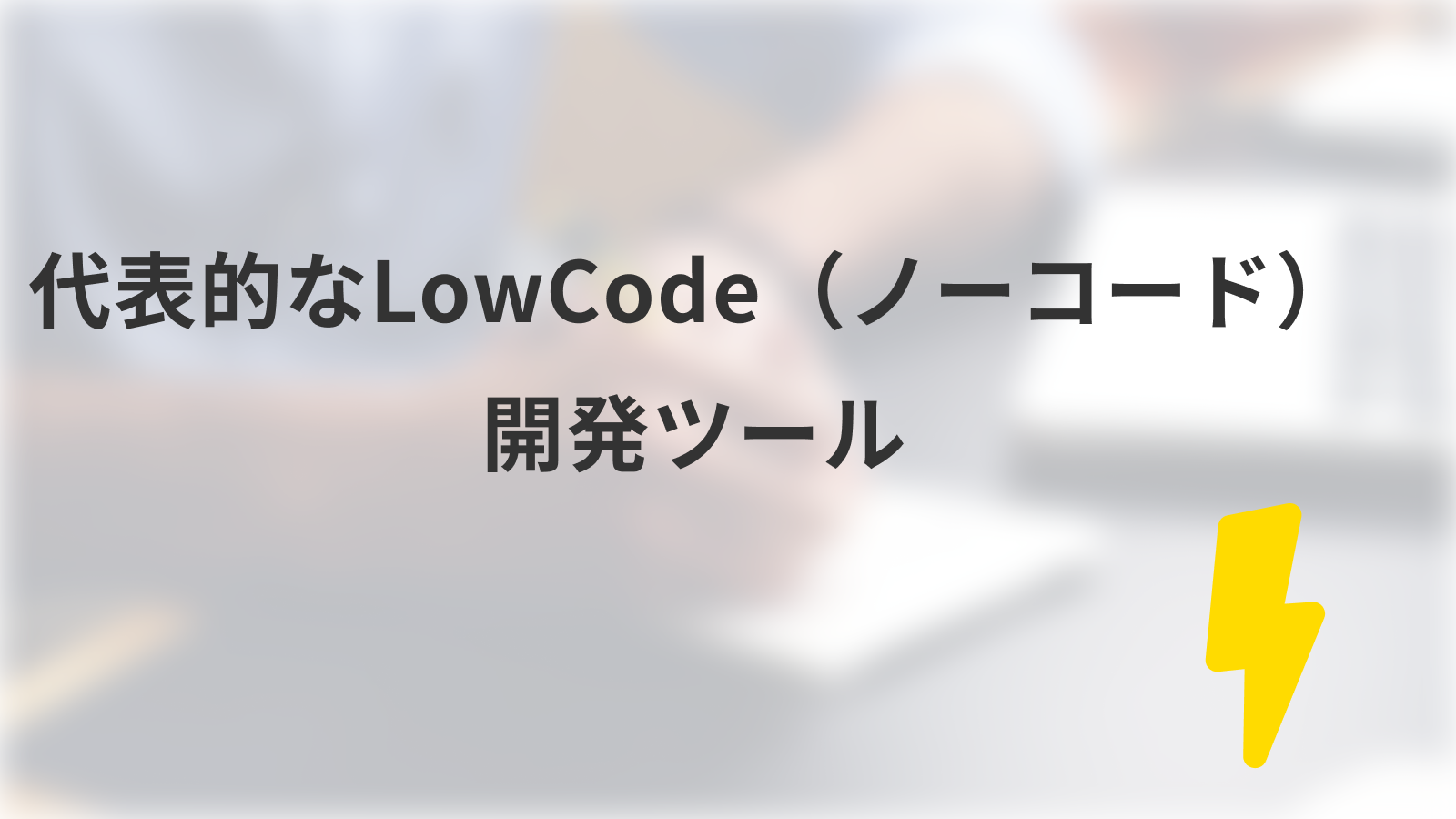 代表的なLowCode(ローコード)開発ツール