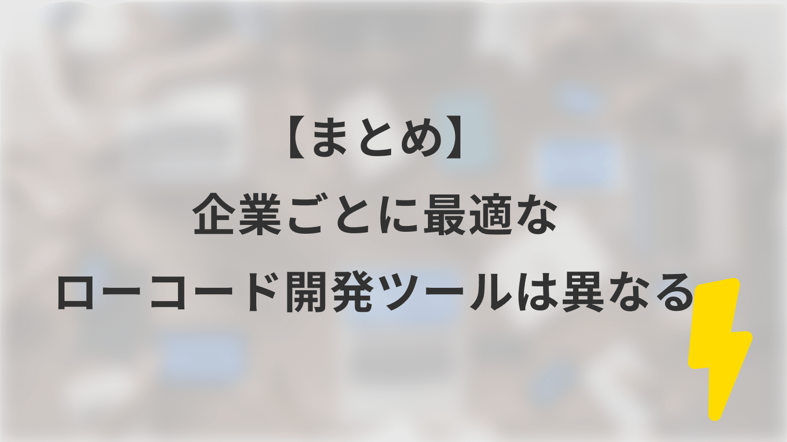 【まとめ】企業ごとに最適なローコード開発ツールは異なる