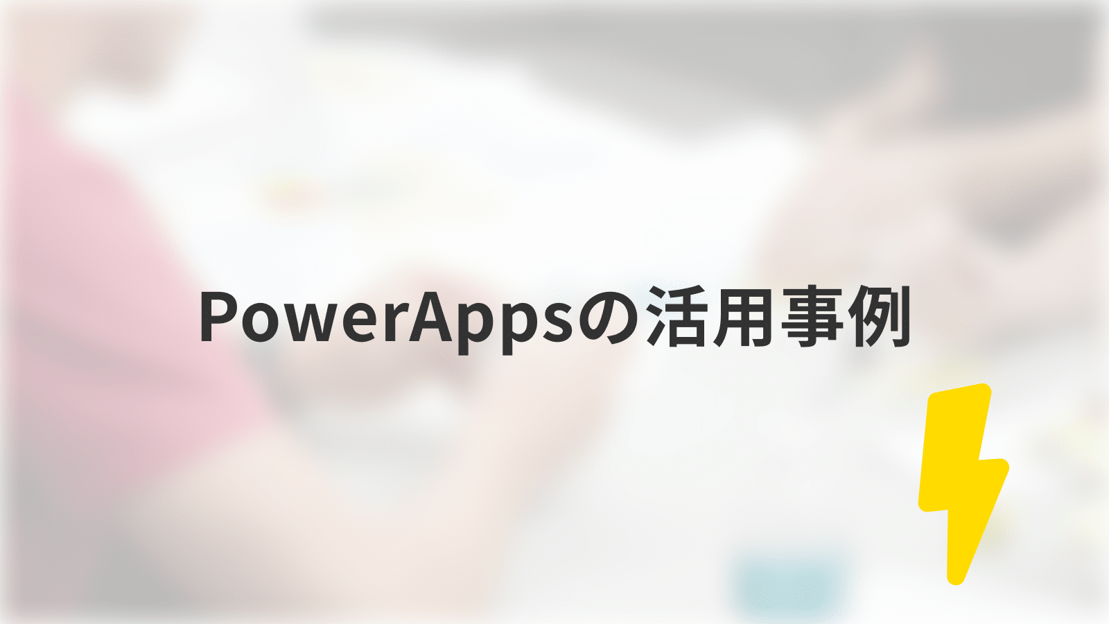 PowerAppsの活用事例