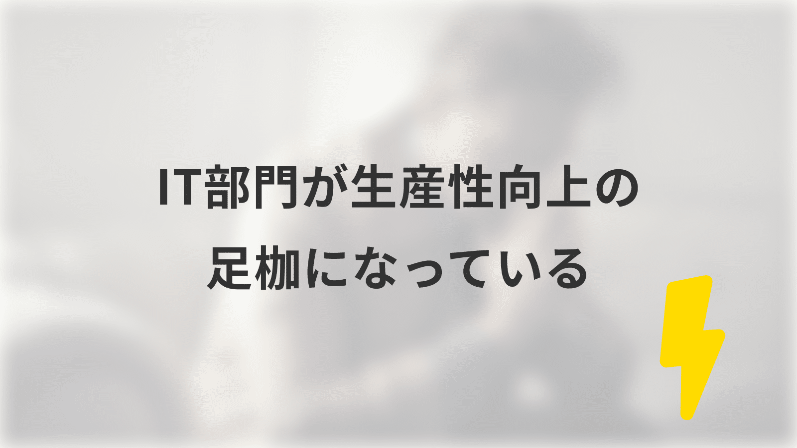 IT部門が生産性向上の足枷になっている