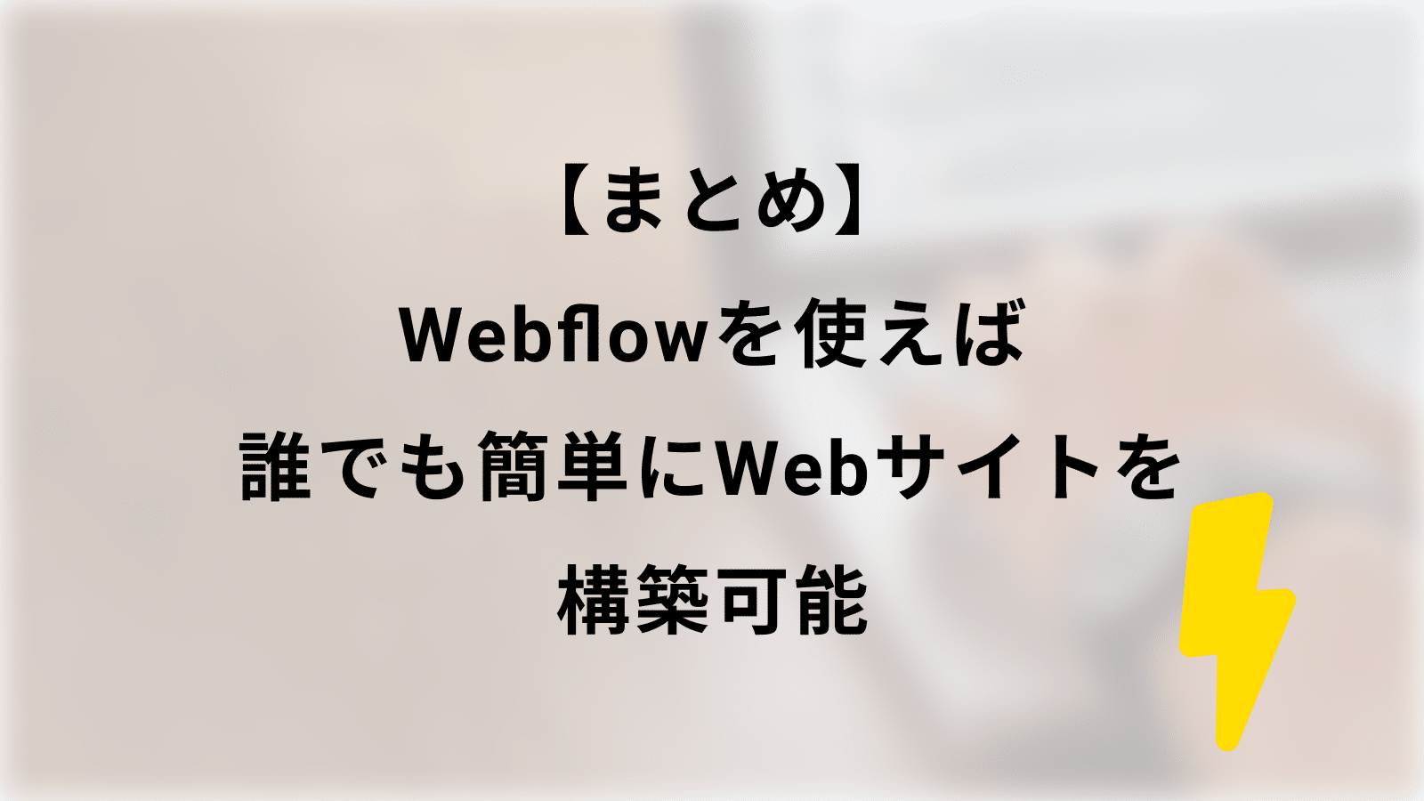 【まとめ】Webflowを使えば誰でも簡単にWebサイトを構築可能
