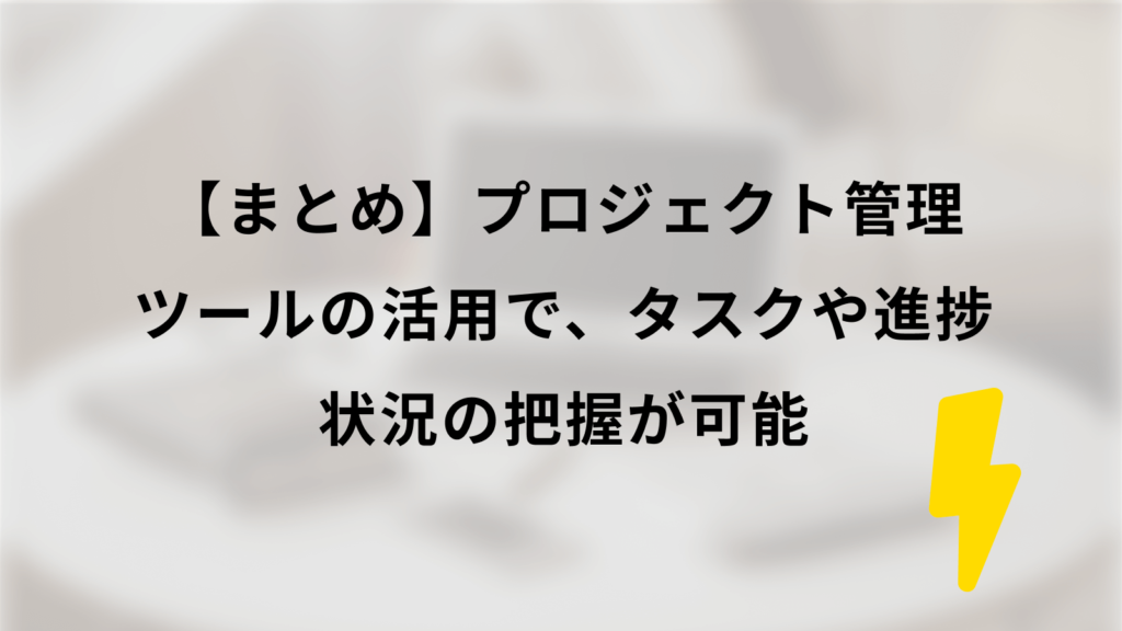 まとめ|プロジェクト管理ツールの活用で、タスクや進捗状況の把握が可能